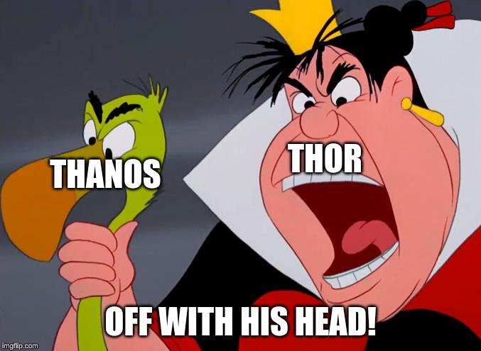queen of hearts | THANOS; THOR; OFF WITH HIS HEAD! | image tagged in queen of hearts | made w/ Imgflip meme maker