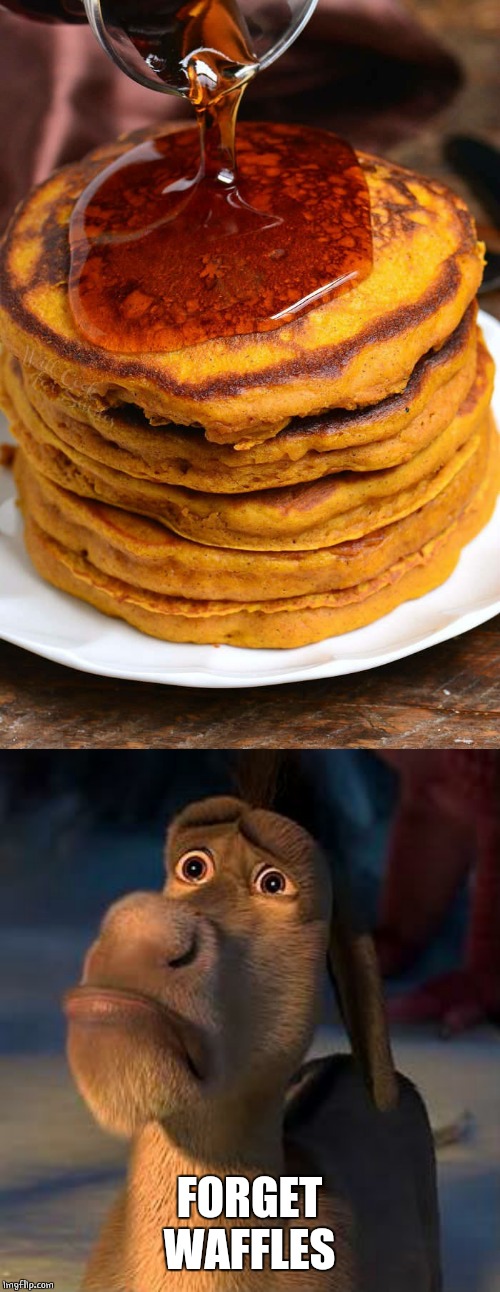 NOPE. PANCAKES! | FORGET WAFFLES | image tagged in sad donkey,pancakes,food | made w/ Imgflip meme maker