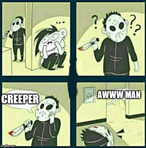 how I die | AWWW MAN; CREEPER | image tagged in the murderer | made w/ Imgflip meme maker