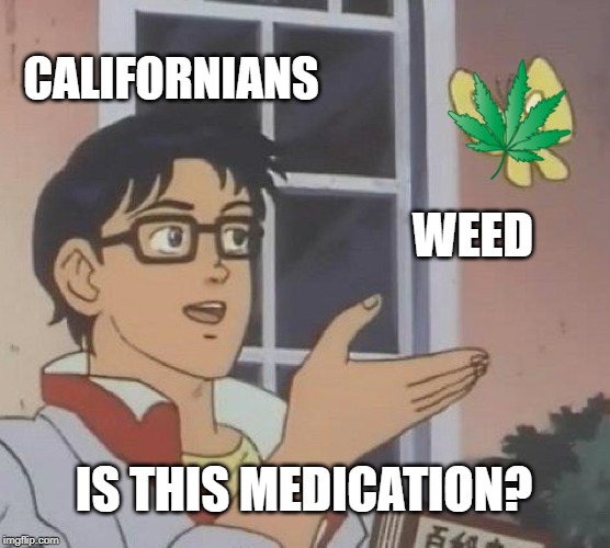 Is This A Pigeon Meme | CALIFORNIANS; WEED; IS THIS MEDICATION? | image tagged in memes,is this a pigeon | made w/ Imgflip meme maker