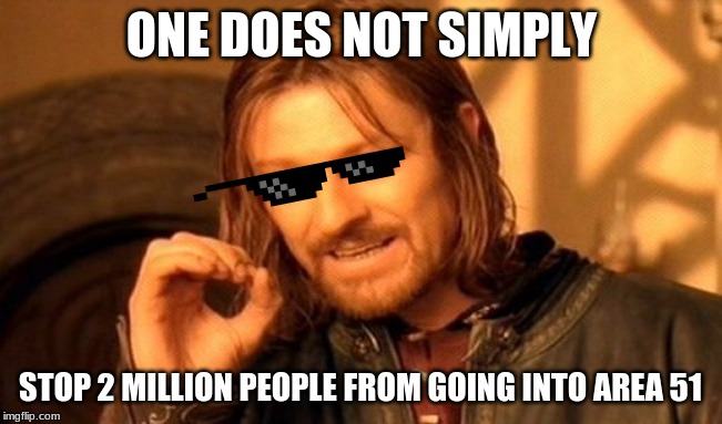 One Does Not Simply | ONE DOES NOT SIMPLY; STOP 2 MILLION PEOPLE FROM GOING INTO AREA 51 | image tagged in memes,one does not simply | made w/ Imgflip meme maker