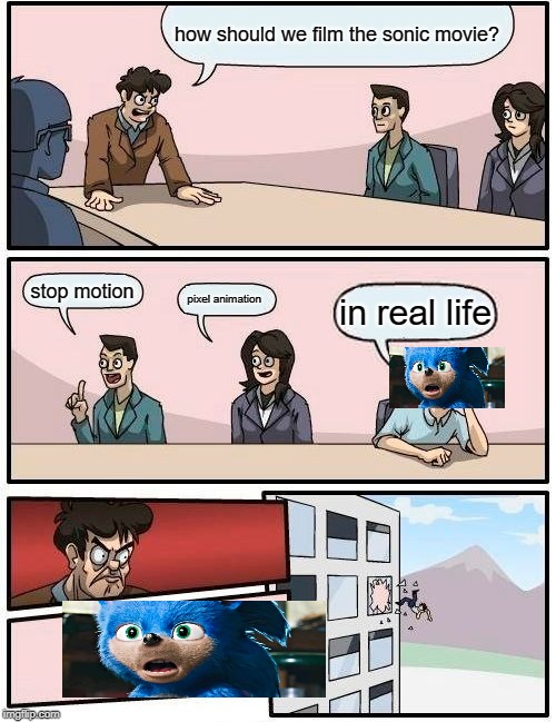 Boardroom Meeting Suggestion | how should we film the sonic movie? stop motion; pixel animation; in real life | image tagged in memes,boardroom meeting suggestion | made w/ Imgflip meme maker