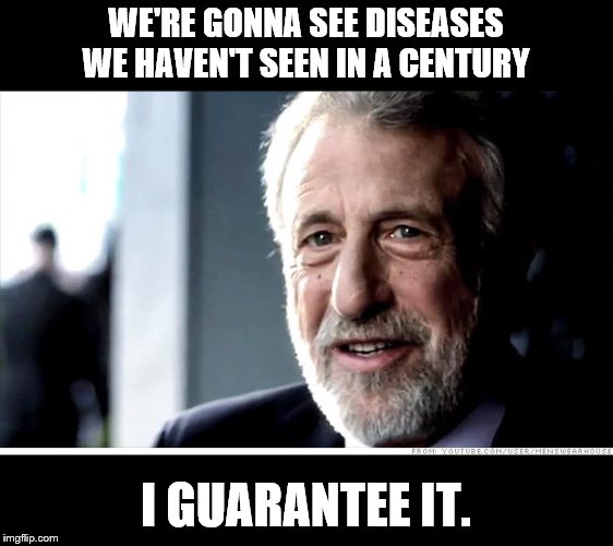 I Guarantee It Meme | WE'RE GONNA SEE DISEASES WE HAVEN'T SEEN IN A CENTURY I GUARANTEE IT. | image tagged in memes,i guarantee it | made w/ Imgflip meme maker