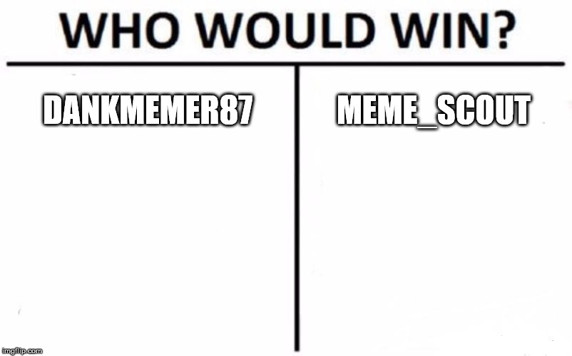 Who Would Win? | DANKMEMER87; MEME_SCOUT | image tagged in memes,who would win | made w/ Imgflip meme maker