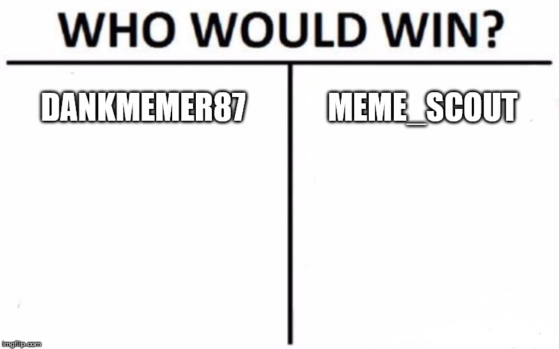 Who Would Win? Meme | DANKMEMER87 MEME_SCOUT | image tagged in memes,who would win | made w/ Imgflip meme maker