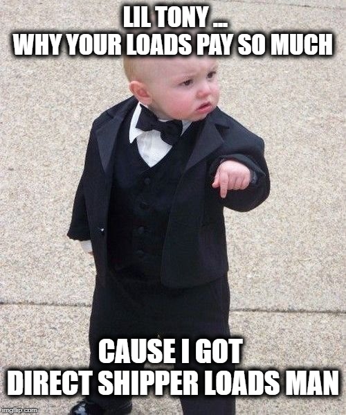 Baby Godfather | LIL TONY ...
WHY YOUR LOADS PAY SO MUCH; CAUSE I GOT 
DIRECT SHIPPER LOADS MAN | image tagged in memes,baby godfather | made w/ Imgflip meme maker