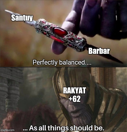 Thanos Perfectly Balanced Meme Template | Santuy; Barbar; Perfectly balanced.... RAKYAT +62 | image tagged in thanos perfectly balanced meme template | made w/ Imgflip meme maker