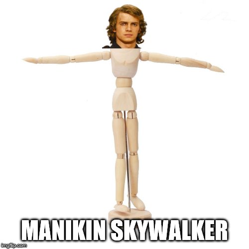 Manikin Skywalker | MANIKIN SKYWALKER | image tagged in star wars,anakin skywalker | made w/ Imgflip meme maker
