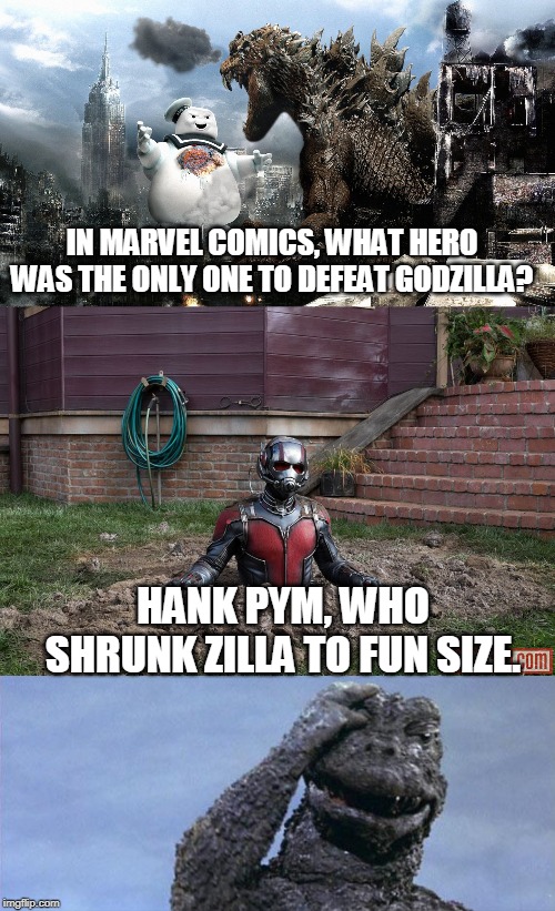 IN MARVEL COMICS, WHAT HERO WAS THE ONLY ONE TO DEFEAT GODZILLA? HANK PYM, WHO SHRUNK ZILLA TO FUN SIZE. | image tagged in godzilla facepalm,antman steel,godzilla vs staypuft marshmallow man | made w/ Imgflip meme maker