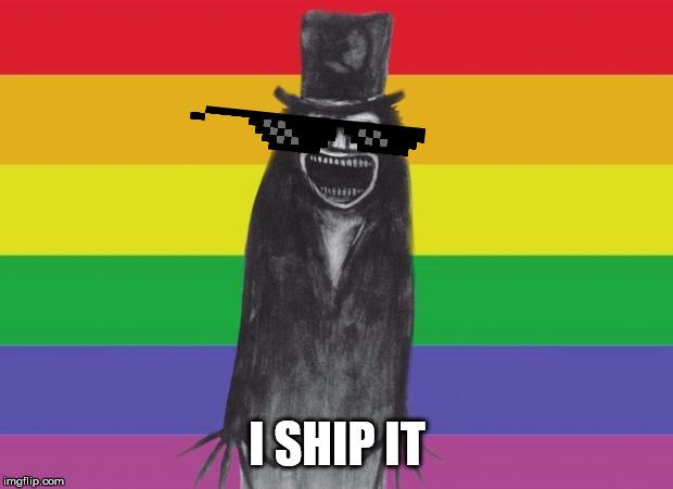 Babadook Gay | I SHIP IT | image tagged in babadook gay | made w/ Imgflip meme maker