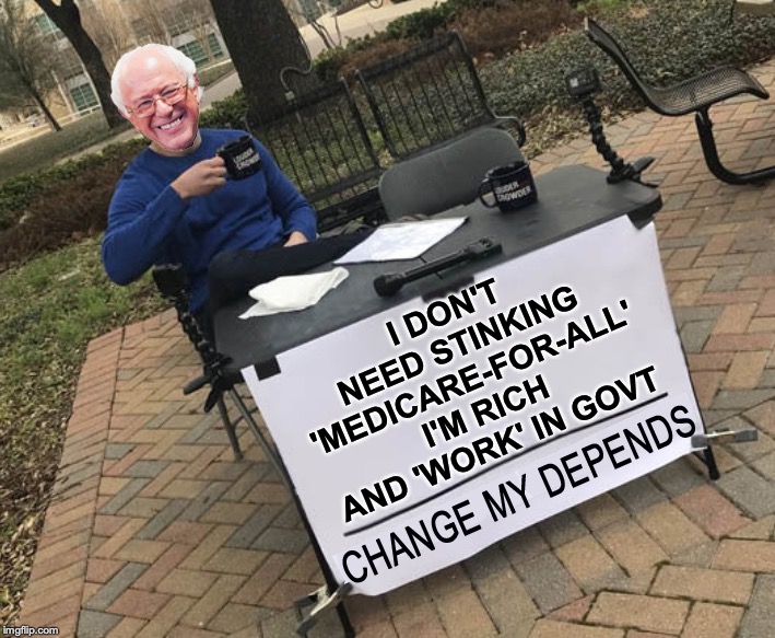 Change my Depends Bernie | I DON'T NEED STINKING 'MEDICARE-FOR-ALL'
I'M RICH AND 'WORK' IN GOVT | image tagged in change my depends bernie | made w/ Imgflip meme maker