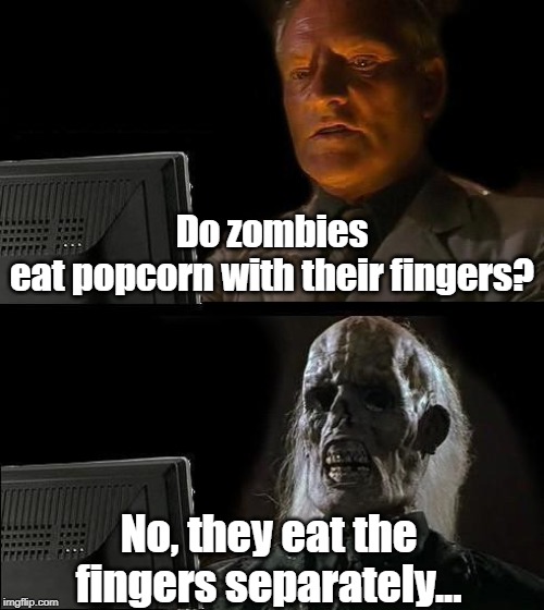 chatting in net center | Do zombies eat popcorn with their fingers? No, they eat the fingers separately... | image tagged in memes | made w/ Imgflip meme maker