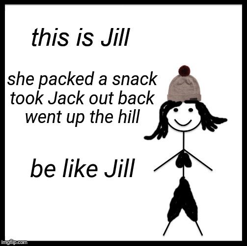 she packed a snack
took Jack out back
went up the hill be like Jill | made w/ Imgflip meme maker