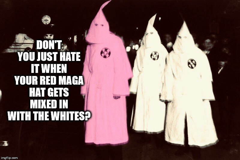 Laundry day | DON'T YOU JUST HATE IT WHEN YOUR RED MAGA HAT GETS MIXED IN WITH THE WHITES? | image tagged in maga,kkk,laundry | made w/ Imgflip meme maker