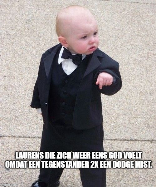 Baby Godfather Meme | LAURENS DIE ZICH WEER EENS GOD VOELT OMDAT EEN TEGENSTANDER 2X EEN DODGE MIST. | image tagged in memes,baby godfather | made w/ Imgflip meme maker