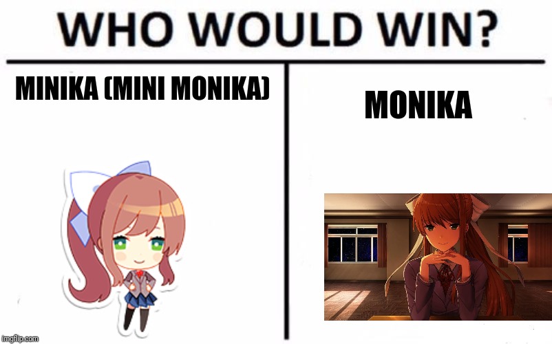 And the winner shall be..... WHOM EVER GETS OUT OF MINE BEFORE I START GOIN' TOO CRAZY!!! | MINIKA (MINI MONIKA); MONIKA | image tagged in memes,who would win,ddlc,just monika | made w/ Imgflip meme maker