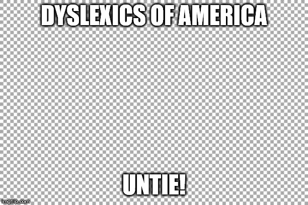 Free | DYSLEXICS OF AMERICA; UNTIE! | image tagged in free | made w/ Imgflip meme maker