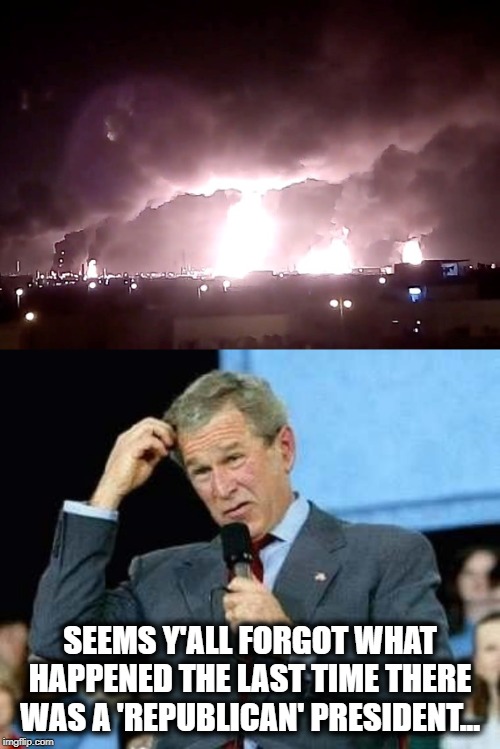 The attacks begin again, scary thing is Bush was twice as smart as Drumpf, and actually served. | SEEMS Y'ALL FORGOT WHAT HAPPENED THE LAST TIME THERE WAS A 'REPUBLICAN' PRESIDENT... | image tagged in memes,politics,terrorism,maga,impeach trump,911 | made w/ Imgflip meme maker