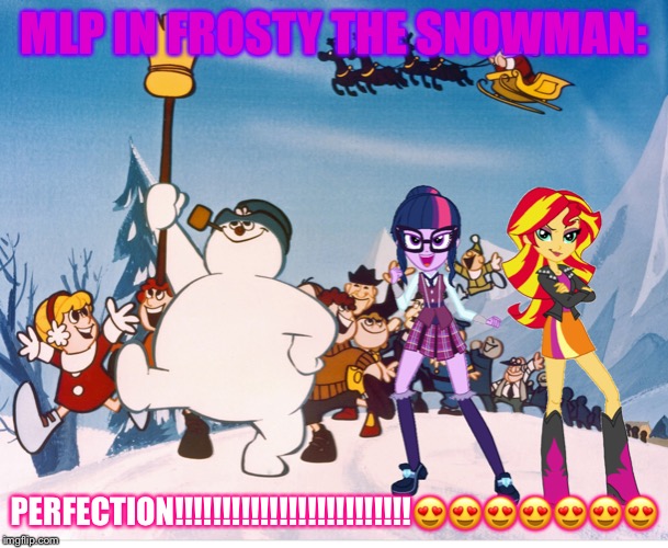 MLP IN FROSTY!!!! | MLP IN FROSTY THE SNOWMAN:; PERFECTION!!!!!!!!!!!!!!!!!!!!!!!!!😍😍😍😍😍😍😍 | image tagged in mlp in frosty | made w/ Imgflip meme maker