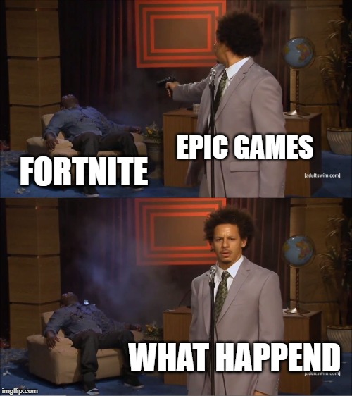 Who Killed Hannibal | EPIC GAMES; FORTNITE; WHAT HAPPEND | image tagged in memes,who killed hannibal | made w/ Imgflip meme maker