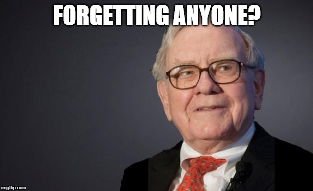 Warren Buffett | FORGETTING ANYONE? | image tagged in warren buffett | made w/ Imgflip meme maker