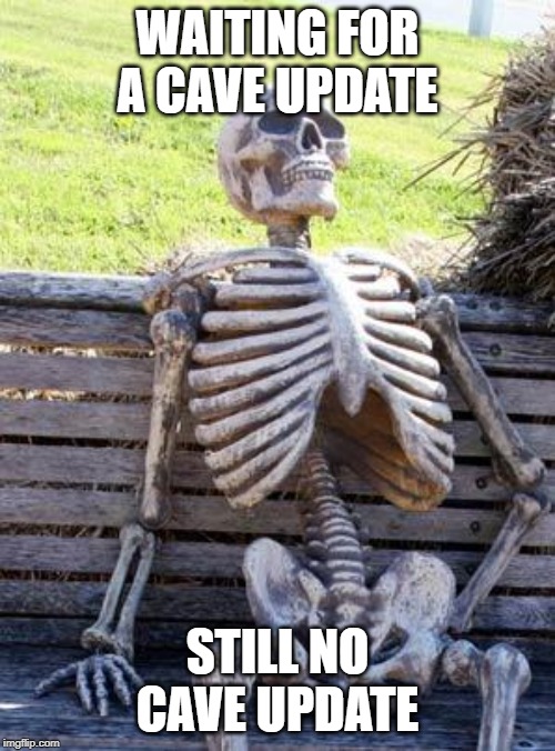 Waiting Skeleton | WAITING FOR A CAVE UPDATE; STILL NO CAVE UPDATE | image tagged in memes,waiting skeleton | made w/ Imgflip meme maker