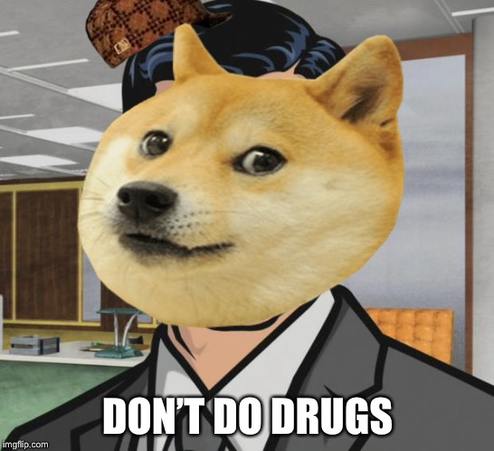 DON’T DO DRUGS | image tagged in archer | made w/ Imgflip meme maker