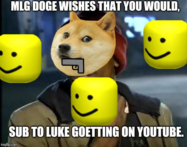 Y'all Got Any More Of That | MLG DOGE WISHES THAT YOU WOULD, SUB TO LUKE GOETTING ON YOUTUBE. | image tagged in memes,y'all got any more of that | made w/ Imgflip meme maker