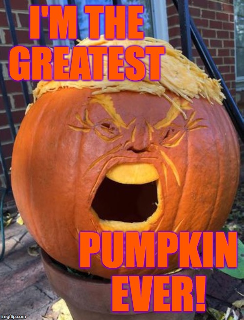 I'll admit it.  He is a great pumpkin. | I'M THE GREATEST; PUMPKIN EVER! | image tagged in memes,it's the great trumpkin charlie brown,trump | made w/ Imgflip meme maker