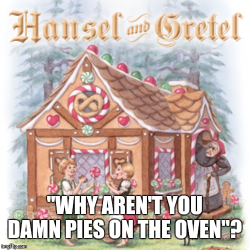 "WHY AREN'T YOU DAMN PIES ON THE OVEN"? | made w/ Imgflip meme maker