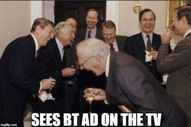 Laughing Men In Suits | SEES BT AD ON THE TV | image tagged in memes,laughing men in suits | made w/ Imgflip meme maker