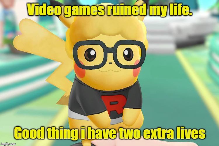 Extra lives | Video games ruined my life. Good thing i have two extra lives | image tagged in video games | made w/ Imgflip meme maker