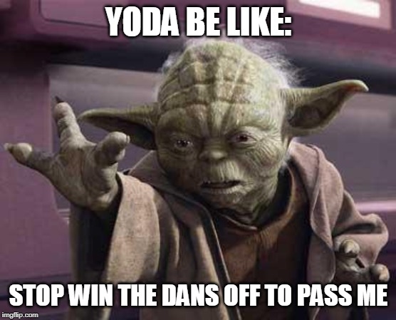 Yoda Stop |  YODA BE LIKE:; STOP WIN THE DANS OFF TO PASS ME | image tagged in yoda stop | made w/ Imgflip meme maker