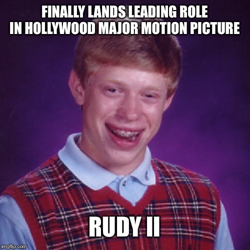 Badluck Brian | FINALLY LANDS LEADING ROLE IN HOLLYWOOD MAJOR MOTION PICTURE; RUDY II | image tagged in badluck brian,movies,dank memes,kfc colonel sanders | made w/ Imgflip meme maker