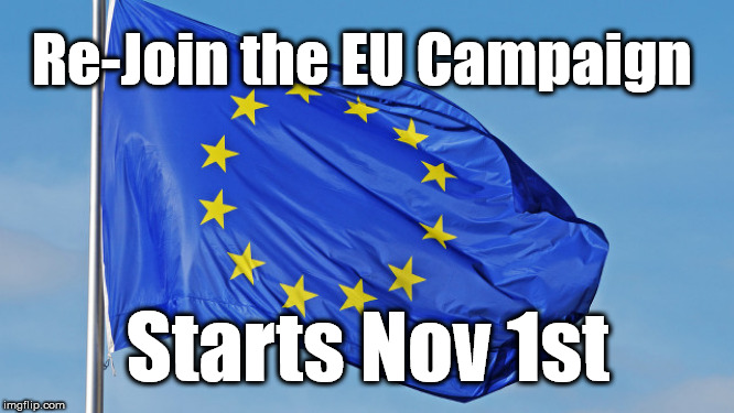 Re-Join the EU Campaign | Re-Join the EU Campaign; Starts Nov 1st | image tagged in the european union,boris corbyn trump swinson,leave no deal remoaners brexiteers | made w/ Imgflip meme maker