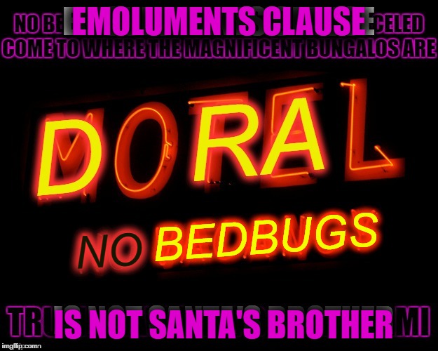 Santa's Brother is not Emoluments Clause | EMOLUMENTS CLAUSE; NO; IS NOT SANTA'S BROTHER | image tagged in emoluments,santa,doral,bedbugs,bribery | made w/ Imgflip meme maker
