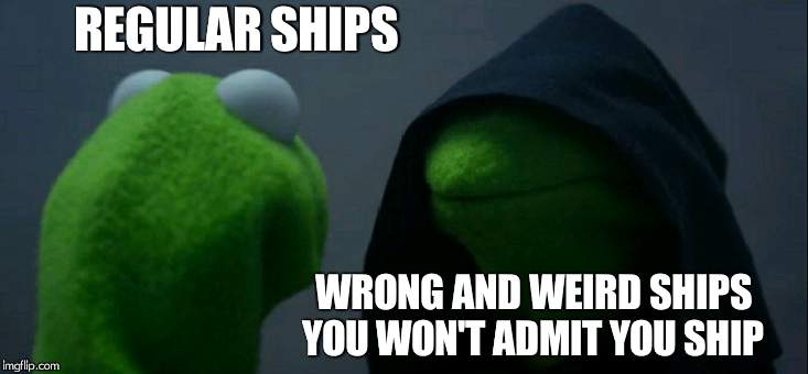 Evil Kermit Meme | REGULAR SHIPS; WRONG AND WEIRD SHIPS YOU WON'T ADMIT YOU SHIP | image tagged in memes,evil kermit | made w/ Imgflip meme maker