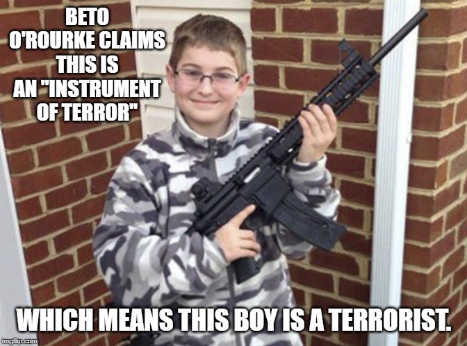 New Jersey child .22 Assault Rifle | BETO O'ROURKE CLAIMS THIS IS AN "INSTRUMENT OF TERROR"; WHICH MEANS THIS BOY IS A TERRORIST. | image tagged in new jersey child 22 assault rifle | made w/ Imgflip meme maker