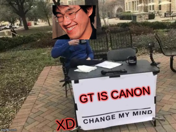 Change My Mind | GT IS CANON; XD | image tagged in memes,change my mind | made w/ Imgflip meme maker