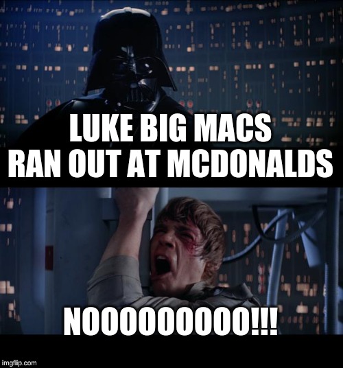 Star Wars No | LUKE BIG MACS RAN OUT AT MCDONALDS; NOOOOOOOOO!!! | image tagged in memes,star wars no | made w/ Imgflip meme maker