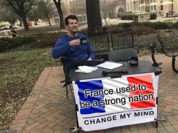They fought off the Nazi's with practically nothing | France used to be a strong nation | image tagged in memes,change my mind,france,tour de france,world,make america great again | made w/ Imgflip meme maker