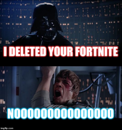 Star Wars No Meme | I DELETED YOUR FORTNITE; NOOOOOOOOOOOOOOO | image tagged in memes,star wars no | made w/ Imgflip meme maker