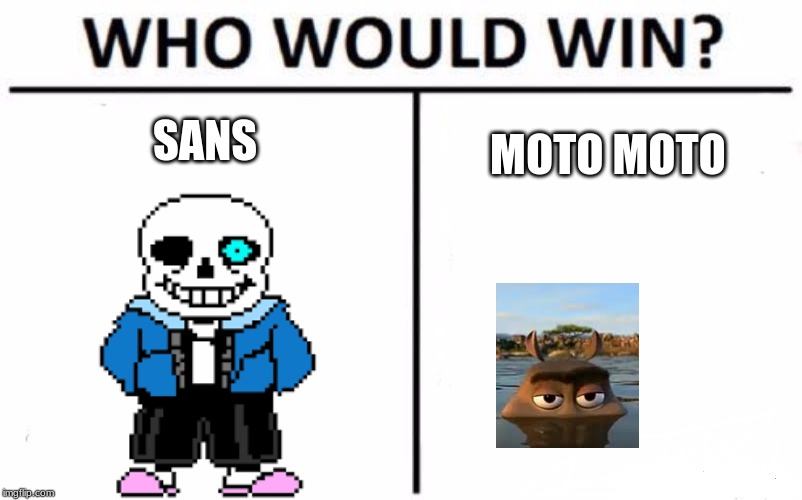 Who Would Win? | SANS; MOTO MOTO | image tagged in memes,who would win | made w/ Imgflip meme maker