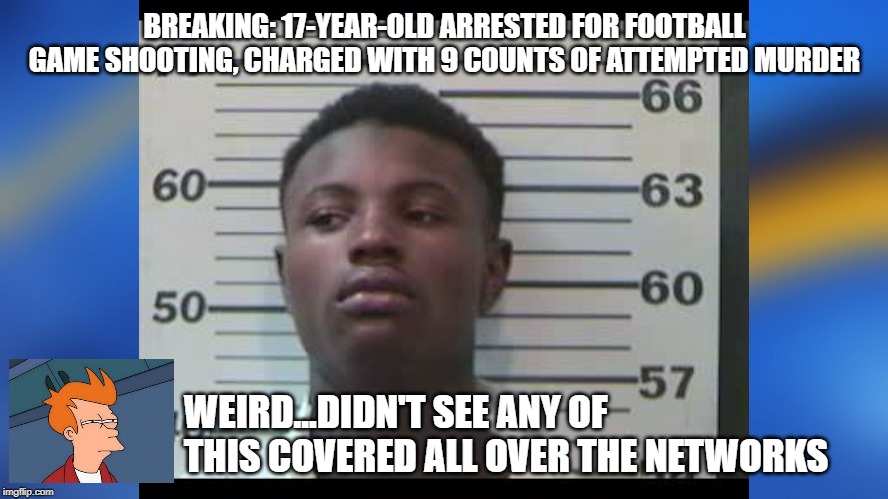 More of those crazy Trump supporters shooting up the place I guess.  Oh wait. | BREAKING: 17-YEAR-OLD ARRESTED FOR FOOTBALL GAME SHOOTING, CHARGED WITH 9 COUNTS OF ATTEMPTED MURDER; WEIRD...DIDN'T SEE ANY OF THIS COVERED ALL OVER THE NETWORKS | image tagged in mass shooting,politics,political meme,gun control | made w/ Imgflip meme maker