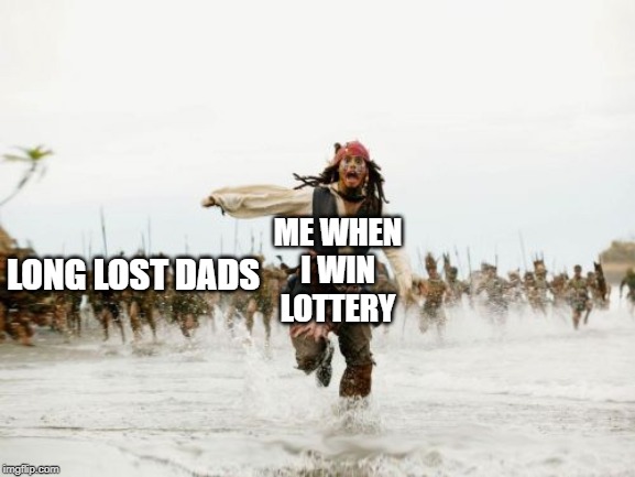 Jack Sparrow Being Chased | ME WHEN I WIN LOTTERY; LONG LOST DADS | image tagged in memes,jack sparrow being chased | made w/ Imgflip meme maker