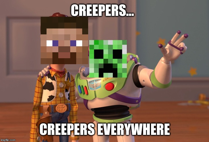 X, X Everywhere |  CREEPERS... CREEPERS EVERYWHERE | image tagged in memes,x x everywhere | made w/ Imgflip meme maker