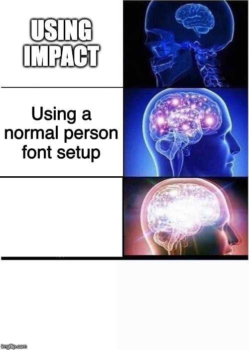 Expanding Brain | USING IMPACT; Using a normal person font setup | image tagged in memes,expanding brain | made w/ Imgflip meme maker