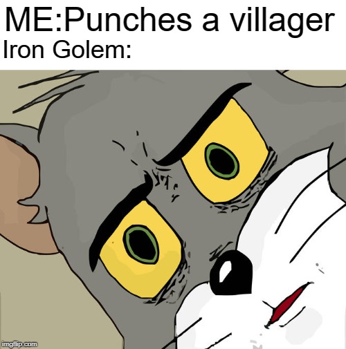 Unsettled Tom | ME:Punches a villager; Iron Golem: | image tagged in memes,unsettled tom | made w/ Imgflip meme maker