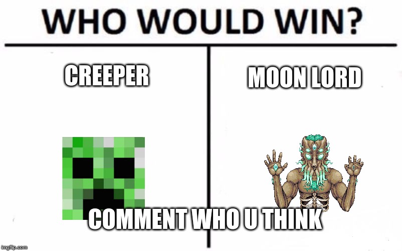 Who Would Win? Meme |  CREEPER; MOON LORD; COMMENT WHO U THINK | image tagged in memes,who would win | made w/ Imgflip meme maker