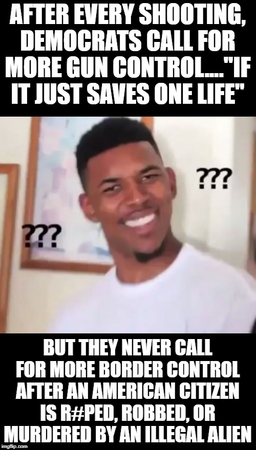 The hypocrisy of the left. All crimes by illegal aliens are preventable. -  Imgflip